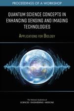 Quantum Science Concepts in Enhancing Sensing and Imaging Technologies: Applications for Biology: Proceedings of a Workshop af National Academies Of Sciences Engineeri
