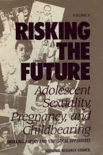 Risking the Future: Adolescent Sexuality, Pregnancy, and Childbearing af Division Of Behavioral And Social Scienc