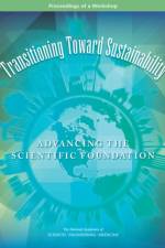 Transitioning Toward Sustainability: Advancing the Scientific Foundation: Proceedings of a Workshop af National Academies Of Sciences Engineeri