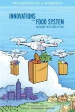 Innovations in the Food System: Exploring the Future of Food: Proceedings of a Workshop af National Academies Of Sciences Engineeri