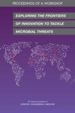Exploring the Frontiers of Innovation to Tackle Microbial Threats: Proceedings of a Workshop af National Academies Of Sciences Engineeri