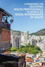 A Framework for Educating Health Professionals to Address the Social Determinants of Health af National Academies Of Sciences Engineeri