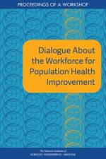 Dialogue about the Workforce for Population Health Improvement: Proceedings of a Workshop af National Academies Of Sciences Engineeri