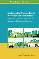 Implementing Evidence-Based Prevention by Communities to Promote Cognitive, Affective, and Behavioral Health in Children: Proceedings of a Workshop af National Academies Of Sciences Engineeri