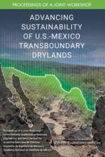 Advancing Sustainability of U.S.-Mexico Transboundary Drylands: Proceedings of a Workshop af Academia Mexicana de Ciencias Academia d