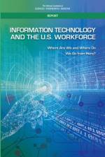 Information Technology and the U.S. Workforce: Where Are We and Where Do We Go from Here? af National Academies Of Sciences Engineeri
