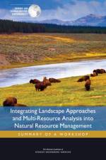 Integrating Landscape Approaches and Multi-Resource Analysis Into Natural Resource Management: Summary of a Workshop af National Academies Of Sciences Engineeri