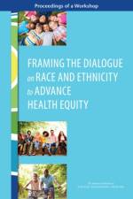 Framing the Dialogue on Race and Ethnicity to Advance Health Equity: Proceedings of a Workshop af National Academies Of Sciences Engineeri