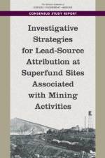 Investigative Strategies for Lead-Source Attribution at Superfund Sites Associated with Mining Activities af National Academies Of Sciences Engineeri