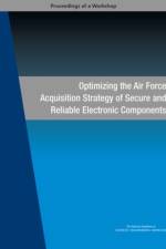 Optimizing the Air Force Acquisition Strategy of Secure and Reliable Electronic Components: Proceedings of a Workshop af National Academies Of Sciences Engineeri