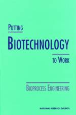 Putting Biotechnology to Work: Bioprocess Engineering af National Research Council