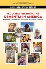 Reducing the Impact of Dementia in America: A Decadal Survey of the Behavioral and Social Sciences af National Academies Of Sciences Engineeri