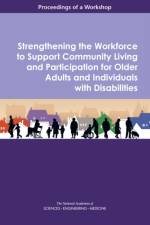 Strengthening the Workforce to Support Community Living and Participation for Older Adults and Individuals with Disabilities: Proceedings of a Worksho af National Academies Of Sciences Engineeri