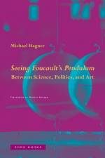 Seeing Foucault's Pendulum af Seeing the Earth Move Michael Hagner
