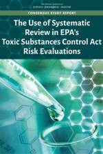 The Use of Systematic Review in Epa's Toxic Substances Control ACT Risk Evaluations af National Academies Of Sciences Engineeri