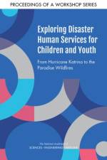 Exploring Disaster Human Services for Children and Youth: From Hurricane Katrina to the Paradise Wildfires: Proceedings of a Workshop Series af National Academies Of Sciences Engineeri