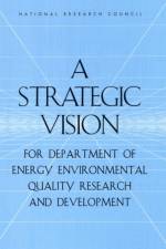 A Strategic Vision for Department of Energy Environmental Quality Research and Development af Committee on Building a Long-Term Environmental Quality Research and Development Program in the Department of Energy