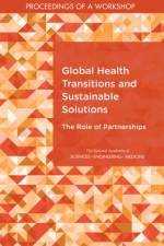 Global Health Transitions and Sustainable Solutions: The Role of Partnerships: Proceedings of a Workshop af National Academies Of Sciences Engineeri