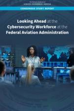Looking Ahead at the Cybersecurity Workforce at the Federal Aviation Administration af National Academies Of Sciences Engineeri