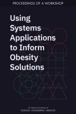 Using Systems Applications to Inform Obesity Solutions: Proceedings of a Workshop af National Academies Of Sciences Engineeri