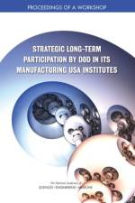 Strategic Long-Term Participation by Dod in Its Manufacturing USA Institutes: Proceedings of a Workshop af National Academies Of Sciences Engineeri