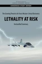 The Growing Threat to Air Force Mission-Critical Electronics: Lethality at Risk: Unclassified Summary af National Academies Of Sciences Engineeri