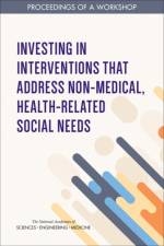 Investing in Interventions That Address Non-Medical, Health-Related Social Needs: Proceedings of a Workshop af National Academies Of Sciences Engineeri