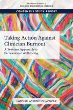 Taking Action Against Clinician Burnout: A Systems Approach to Professional Well-Being af National Academies Of Sciences Engineeri