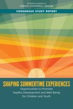 Shaping Summertime Experiences: Opportunities to Promote Healthy Development and Well-Being for Children and Youth af National Academies Of Sciences Engineeri
