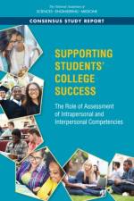 Supporting Students' College Success: The Role of Assessment of Intrapersonal and Interpersonal Competencies af National Academies Of Sciences Engineeri