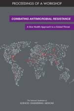 Combating Antimicrobial Resistance: A One Health Approach to a Global Threat: Proceedings of a Workshop af National Academies Of Sciences Engineeri