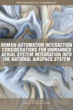 Human-Automation Interaction Considerations for Unmanned Aerial System Integration Into the National Airspace System: Proceedings of a Workshop af National Academies Of Sciences Engineeri