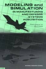 Modeling and Simulation in Manufacturing and Defense Acquisition: Pathways to Success af National Research Council