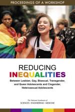 Reducing Inequalities Between Lesbian, Gay, Bisexual, Transgender, and Queer Adolescents and Cisgender, Heterosexual Adolescents: Proceedings of a Wor af National Academies Of Sciences Engineeri