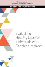 Evaluating Hearing Loss for Individuals with Cochlear Implants af National Academies Of Sciences Engineeri