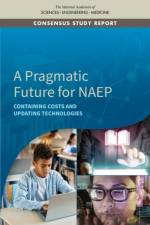 A Pragmatic Future for Naep: Containing Costs and Updating Technologies af National Academies Of Sciences Engineeri