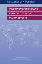 Innovations for Tackling Tuberculosis in the Time of Covid-19: Proceedings of a Workshop af National Academies Of Sciences Engineeri