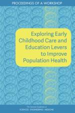 Exploring Early Childhood Care and Education Levers to Improve Population Health: Proceedings of a Workshop af National Academies Of Sciences Engineeri