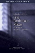 Indoor Exposure to Fine Particulate Matter and Practical Mitigation Approaches: Proceedings of a Workshop af National Academy of Engineering