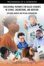 Educational Pathways for Black Students in Science, Engineering, and Medicine: Exploring Barriers and Possible Interventions: Proceedings of a Worksho af National Academies Of Sciences Engineeri