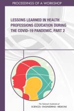 Lessons Learned in Health Professions Education During the Covid-19 Pandemic, Part 2: Proceedings of a Workshop af National Academies Of Sciences Engineeri