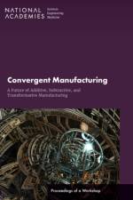 Convergent Manufacturing: A Future of Additive, Subtractive, and Transformative Manufacturing: Proceedings of a Workshop af National Academies Of Sciences Engineeri