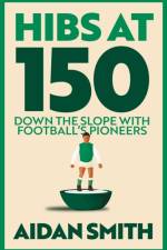 Hibs at 150 af Aidan Smith