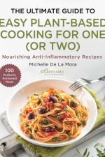 The Ultimate Guide to Easy Plant-Based Cooking for One (or Two) af Michelle De La Mora