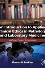 An Introduction to Applied Clinical Ethics in Pathology and Laboratory Medicine af Ifeoma U. (Colorado and University of Colorado School of Medicine at the Anschutz Medical) Perkins