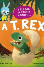 Tell Me a Story About: A T. rex af Claire Watts