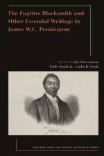 The Fugitive Blacksmith and Other Essential Writings by James Wc Pennington