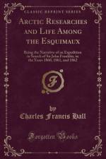 Arctic Researches and Life Among the Esquimaux af Charles Francis Hall