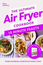 The Ultimate Air Fryer Cookbook 15 Minute Feasts af Clare Andrews