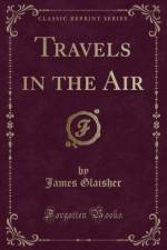 Travels in the Air (Classic Reprint) af James Glaisher